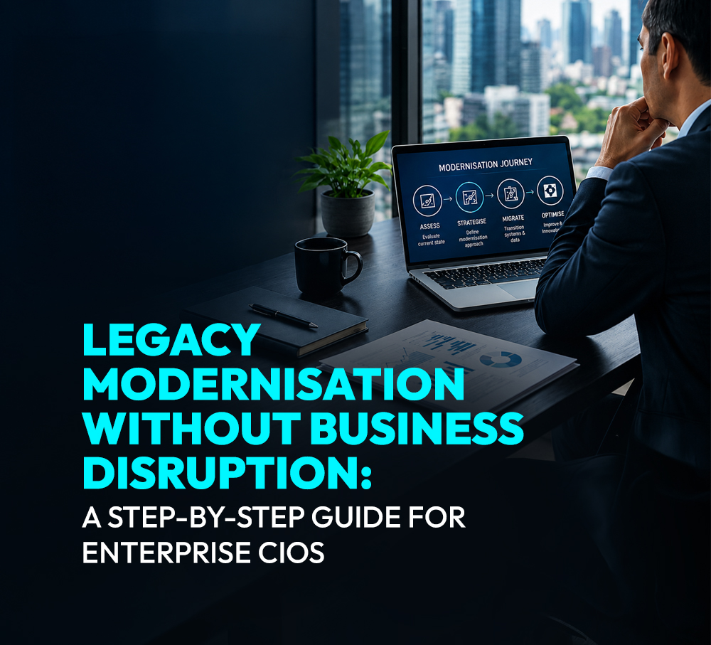 Legacy Modernisation Without Business Disruption: A Step-by-Step Guide for Enterprise CIOs 1 Legacy System Modernisation Guide for Enterprise CIOs